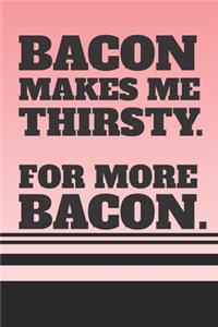 Bacon Makes Me Thirsty. For More Bacon.