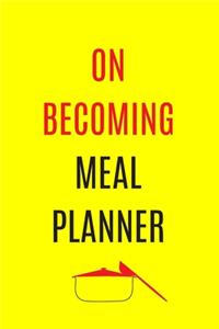 On Becoming Meal Planner: Track And Plan Your Meals Weekly (52 Week Food Planner - Journal - Log): Meal Prep And Planning Grocery List