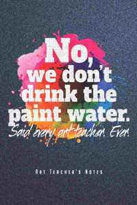 No, We Don't Drink The Paint Water - Art Teacher's Notes