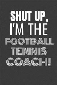 Shut Up I'm the Football Tennis Coach