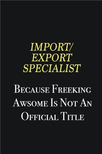Import/Export Specialist because freeking awsome is not an official title