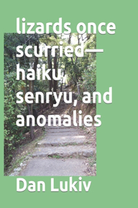 lizards once scurried-haiku, senryu, and anomalies