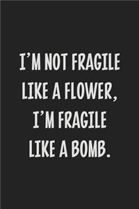 I'm Not Fragile Like a Flower, I'm Fragile Like a Bomb.