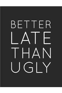 Better Late Thank Ugly: Funny Joke Quote Wide Ruled Notepad Blank Lined Writing Journal Novelty Gift for School or Work