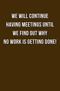 We Will Continue Having Meetings Until we Find Out Why no Work is Getting Done