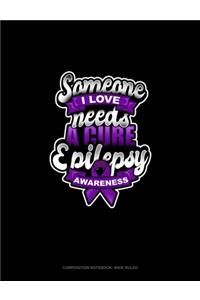 Someone I Love Needs A Cure Epilepsy Awareness