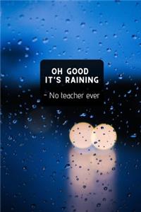 Oh Good It's Raining - No teacher ever