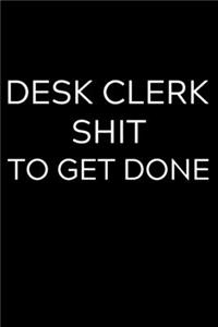 Desk Clerk Shit To Get Done