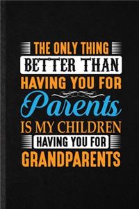 The Only Thing Better Than Having You for Parents Is My Children Having You for Grandparents