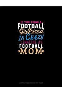If You Think A Football Girlfriend Is Crazy Imagine A Football Mom
