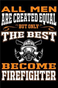 All men are created equal But Only The Best Become Firefighter