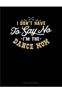 I Don't Have To Say No, I'm The Dance Mom