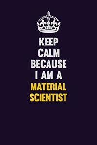 Keep Calm Because I Am A Material Scientist