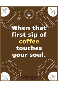 When that first sip of coffee touches your soul