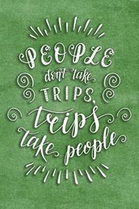 People Don't Take Trips, Trips Take People