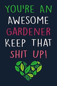 You're An Awesome Gardener Keep That Shit Up!