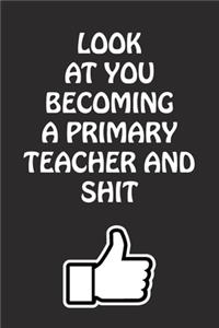 Look at You Becoming a Primary Teacher and Shit