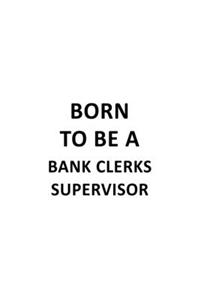 Born To Be A Bank Clerks Supervisor