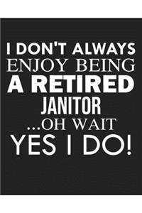 I don't always enjoy being a retired Janitor ... oh wait YES I DO!