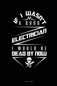 If I Wasn't A Good Electrician I Would Be Dead By Now