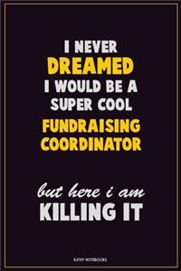 I Never Dreamed I would Be A Super Cool Fundraising Coordinator But Here I Am Killing It
