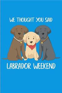 We Thought You Said Labrador Weekend