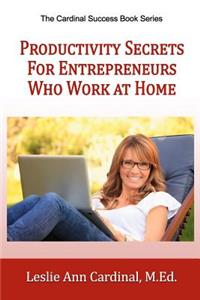 Productivity Secrets for Entrepreneurs Who Work At Home