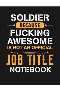 Soldier Because Fucking Awesome Is Not an Official Job Title Notebook