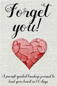 Forget You!: A Prompt-Guided Breakup Journal to Heal Your Heart in 60 Days