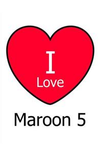 I Love Maroon 5