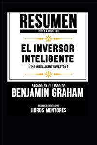 Resumen Extendido de El Inversor Inteligente (the Intelligent Investor) - Basado En El Libro de Benjamin Graham