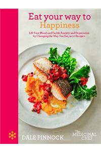 Eat Your Way to Happiness: Lift Your Mood and Tackle Anxiety and Depression by Changing the Way You Eat, in 50 Recipes