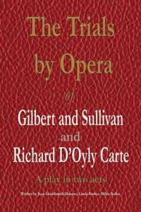 Trials by Opera of Gilbert and Sullivan and Richard D'Oyly Carte