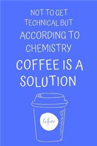 Not to Get Technical But According to Chemistry Coffee Is a Solution