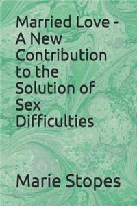 Married Love - A New Contribution to the Solution of Sex Difficulties