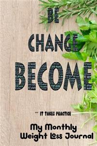 Be Change Become It Takes Practice