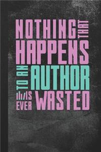 Nothing That Happens to an Author Is Ever Wasted