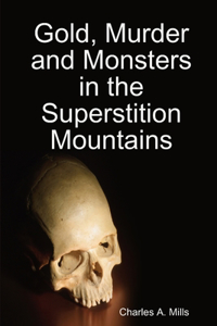 Gold, Murder and Monsters in the Superstition Mountains