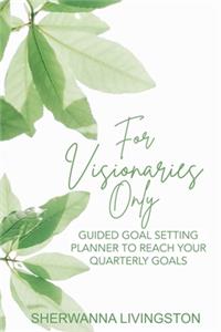 For Visionaries Only: Guided Goal Setting Planner to Achieve Your Quarterly Goals