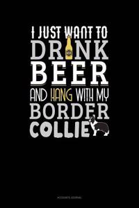 I Just Want to Drink Beer & Hang with My Border Collie