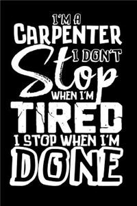 I'm a Carpenter I Don't Stop When I'm Tired I Stop When I'm Done!