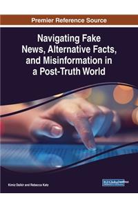 Navigating Fake News, Alternative Facts, and Misinformation in a Post-Truth World