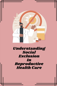 Understanding social exclusion in reproductive health care