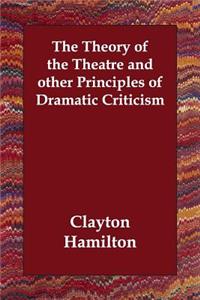 The Theory of the Theatre and other Principles of Dramatic Criticism