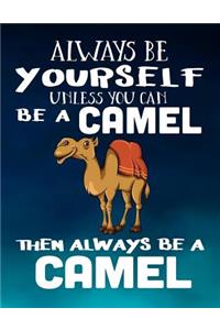 Always Be Yourself Unless You Can Be a Camel Then Always Be a Camel