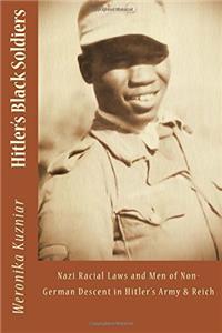 Hitlers Black Soldiers: Nazi Racial Laws and Men of Non-german Descent in Hitlers Army & Reich