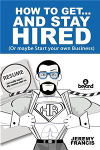 How to Get and Stay Hired!