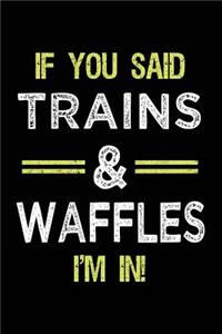 If You Said Trains & Waffles I'm In