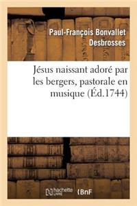 Jésus Naissant Adoré Par Les Bergers, Pastorale En Musique, Représentée Par