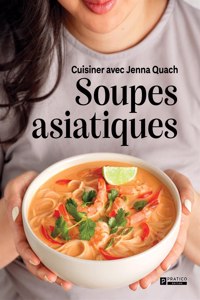 Soupes Asiatiques: Cuisiner Avec Jenna Quach